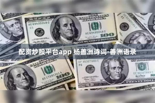 配资炒股平台app 杨善洲诗词·善洲语录