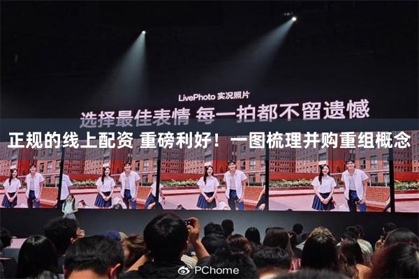正规的线上配资 重磅利好！一图梳理并购重组概念