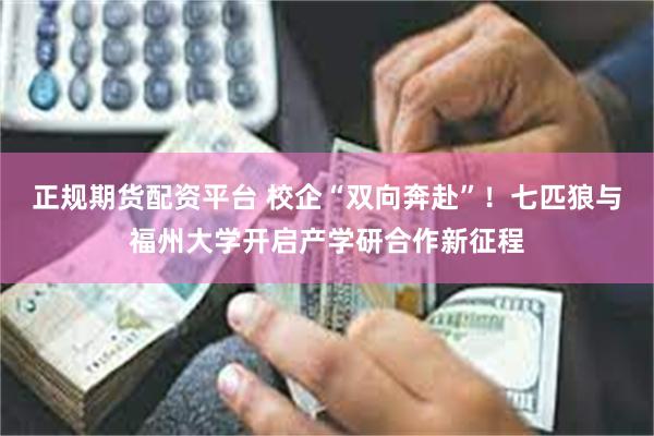 正规期货配资平台 校企“双向奔赴”！七匹狼与福州大学开启产学研合作新征程