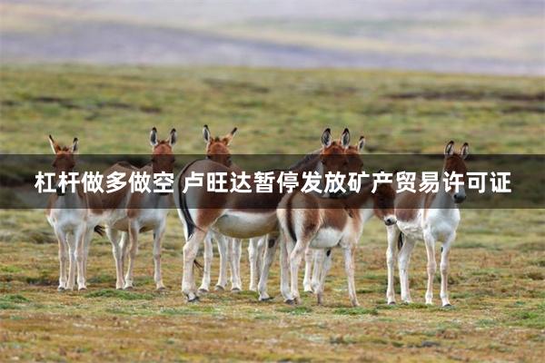 杠杆做多做空 卢旺达暂停发放矿产贸易许可证